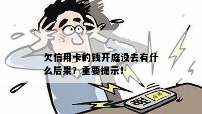 欠信用卡的钱开庭没去有什么后果？重要提示！