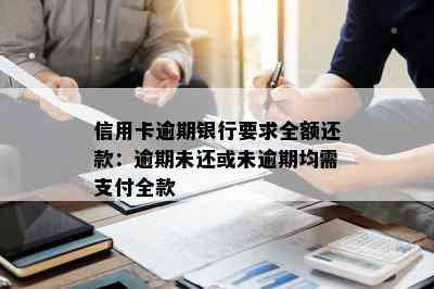 信用卡逾期银行要求全额还款：逾期未还或未逾期均需支付全款