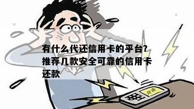 有什么代还信用卡的平台？推荐几款安全可靠的信用卡还款