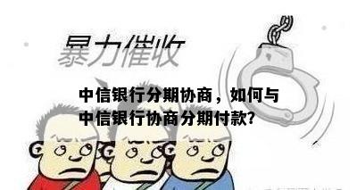 中信银行分期协商，如何与中信银行协商分期付款？