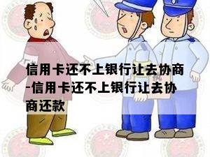 信用卡还不上银行让去协商-信用卡还不上银行让去协商还款