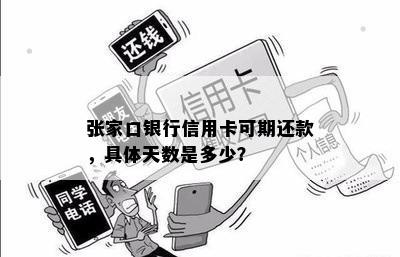 张家口银行信用卡可期还款，具体天数是多少？