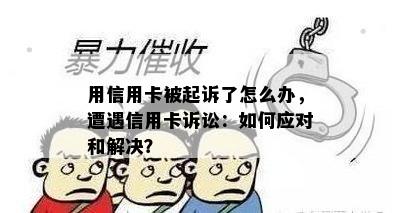 用信用卡被起诉了怎么办，遭遇信用卡诉讼：如何应对和解决？