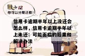 信用卡逾期半年以上没还会怎么样，信用卡逾期半年以上未还：可能面临的后果和解决办法