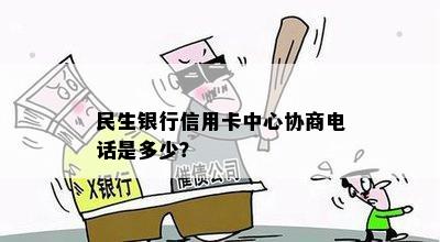 民生银行信用卡中心协商电话是多少？