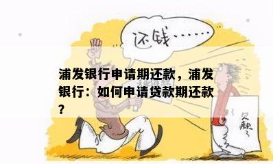 浦发银行申请期还款，浦发银行：如何申请贷款期还款？