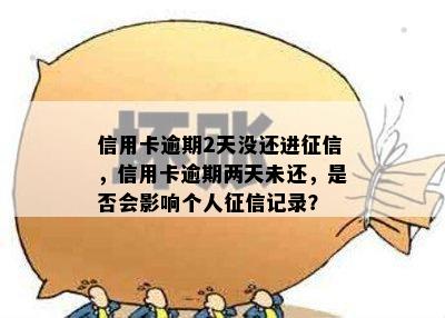 信用卡逾期2天没还进，信用卡逾期两天未还，是否会影响个人记录？