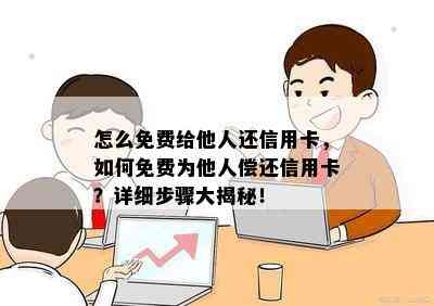 怎么免费给他人还信用卡，如何免费为他人偿还信用卡？详细步骤大揭秘！