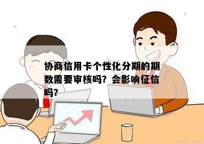 协商信用卡个性化分期的期数需要审核吗？会影响吗？