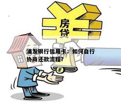 浦发银行信用卡：如何自行协商还款流程？