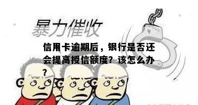 信用卡逾期后，银行是否还会提高授信额度？该怎么办？