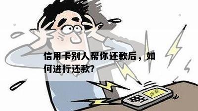 信用卡别人帮你还款后，如何进行还款？