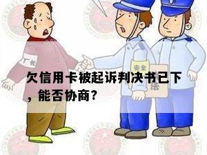 欠信用卡被起诉判决书已下，能否协商?