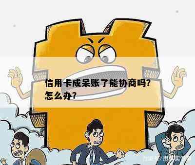 信用卡成呆账了能协商吗？怎么办？