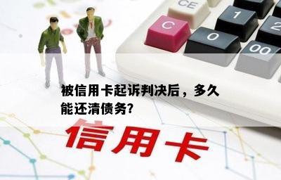 被信用卡起诉判决后，多久能还清债务？