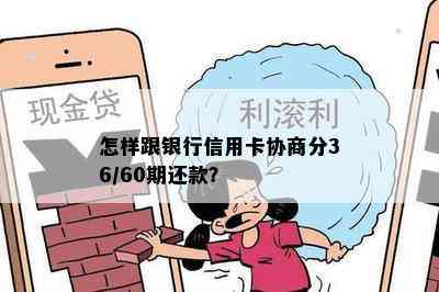 怎样跟银行信用卡协商分36/60期还款？