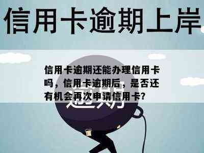 信用卡逾期还能办理信用卡吗，信用卡逾期后，是否还有机会再次申请信用卡？