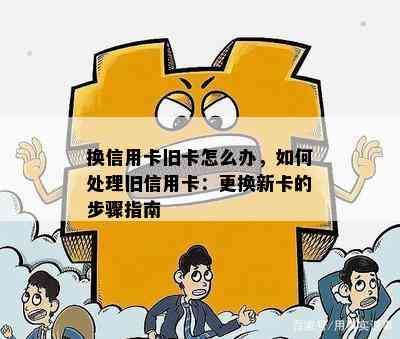 换信用卡旧卡怎么办，如何处理旧信用卡：更换新卡的步骤指南