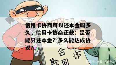 信用卡协商可以还本金吗多久，信用卡协商还款：是否能只还本金？多久能达成协议？