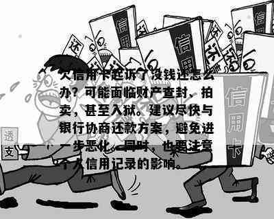 欠信用卡起诉了没钱还怎么办？可能面临财产查封、拍卖，甚至入狱。建议尽快与银行协商还款方案，避免进一步恶化。同时，也要注意个人信用记录的影响。