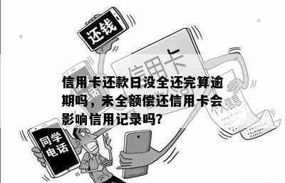 信用卡还款日没全还完算逾期吗，未全额偿还信用卡会影响信用记录吗？