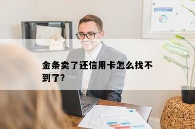 金条卖了还信用卡怎么找不到了？