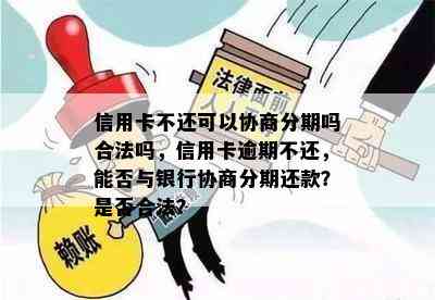 信用卡不还可以协商分期吗合法吗，信用卡逾期不还，能否与银行协商分期还款？是否合法？