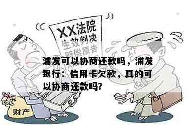 浦发可以协商还款吗，浦发银行：信用卡欠款，真的可以协商还款吗？