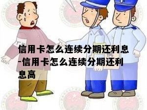 信用卡怎么连续分期还利息-信用卡怎么连续分期还利息高