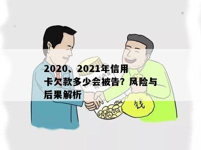 2020、2021年信用卡欠款多少会被告？风险与后果解析