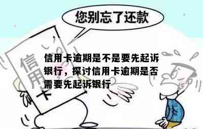 信用卡逾期是不是要先起诉银行，探讨信用卡逾期是否需要先起诉银行