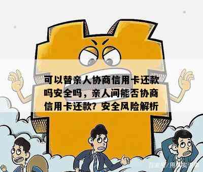 可以替亲人协商信用卡还款吗安全吗，亲人间能否协商信用卡还款？安全风险解析