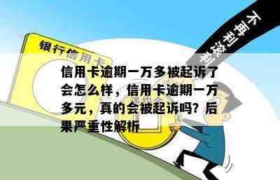 信用卡逾期一万多被起诉了会怎么样，信用卡逾期一万多元，真的会被起诉吗？后果严重性解析