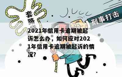 2021年信用卡逾期被起诉怎么办，如何应对2021年信用卡逾期被起诉的情况？