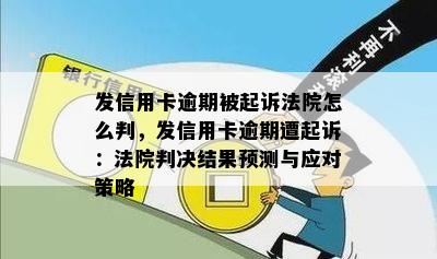 发信用卡逾期被起诉法院怎么判，发信用卡逾期遭起诉：法院判决结果预测与应对策略