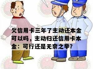 欠信用卡三年了主动还本金可以吗，主动归还信用卡本金：可行还是无奈之举？