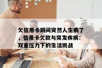 欠信用卡期间突然人生病了，信用卡欠款与突发疾病：双重压力下的生活挑战