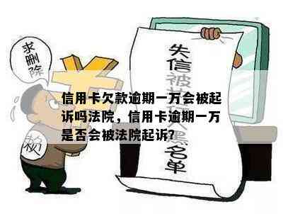 信用卡欠款逾期一万会被起诉吗法院，信用卡逾期一万是否会被法院起诉？