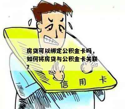 房贷可以绑定公积金卡吗，如何将房贷与公积金卡关联？