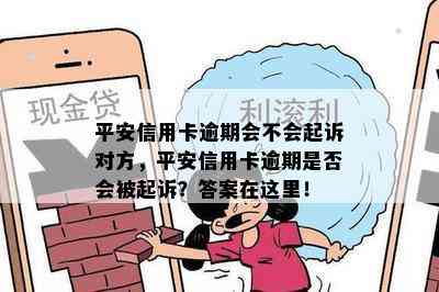 平安信用卡逾期会不会起诉对方，平安信用卡逾期是否会被起诉？答案在这里！