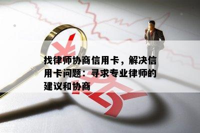 找律师协商信用卡，解决信用卡问题：寻求专业律师的建议和协商