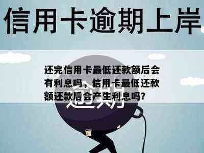 还完信用卡更低还款额后会有利息吗，信用卡更低还款额还款后会产生利息吗？