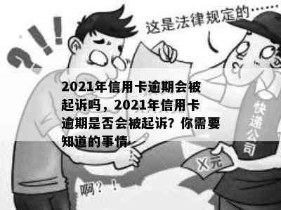 2021年信用卡逾期会被起诉吗，2021年信用卡逾期是否会被起诉？你需要知道的事情