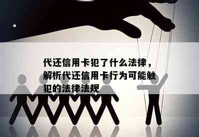 代还信用卡犯了什么法律，解析代还信用卡行为可能触犯的法律法规