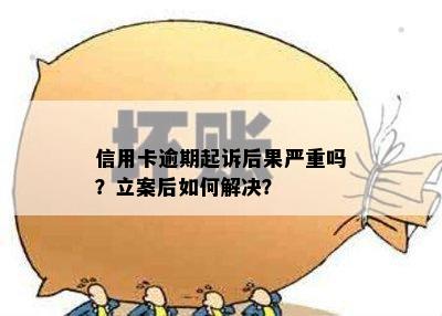 信用卡逾期起诉后果严重吗？立案后如何解决？