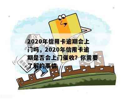 2020年信用卡逾期会上门吗，2020年信用卡逾期是否会上门？你需要了解的事情