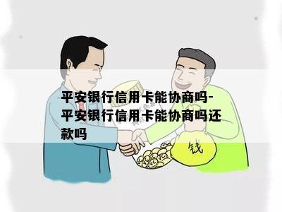 平安银行信用卡能协商吗-平安银行信用卡能协商吗还款吗