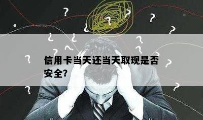 信用卡当天还当天取现是否安全？