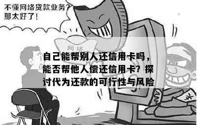 自己能帮别人还信用卡吗，能否帮他人偿还信用卡？探讨代为还款的可行性与风险