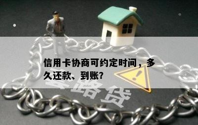 信用卡协商可约定时间，多久还款、到账？